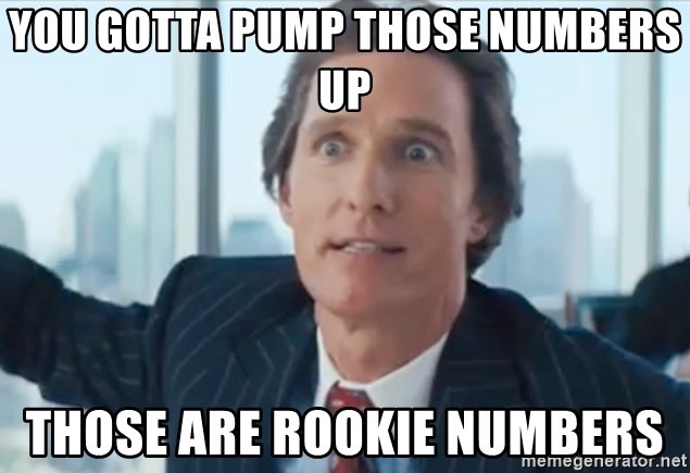 you-gotta-pump-those-numbers-up-those-are-rookie-numbers.jpg