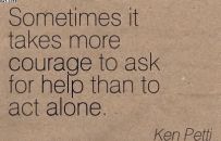 wpid-sometimes-it-takes-more-courage-to-ask-for-help-than-to-act-alone-ken-petti.jpg