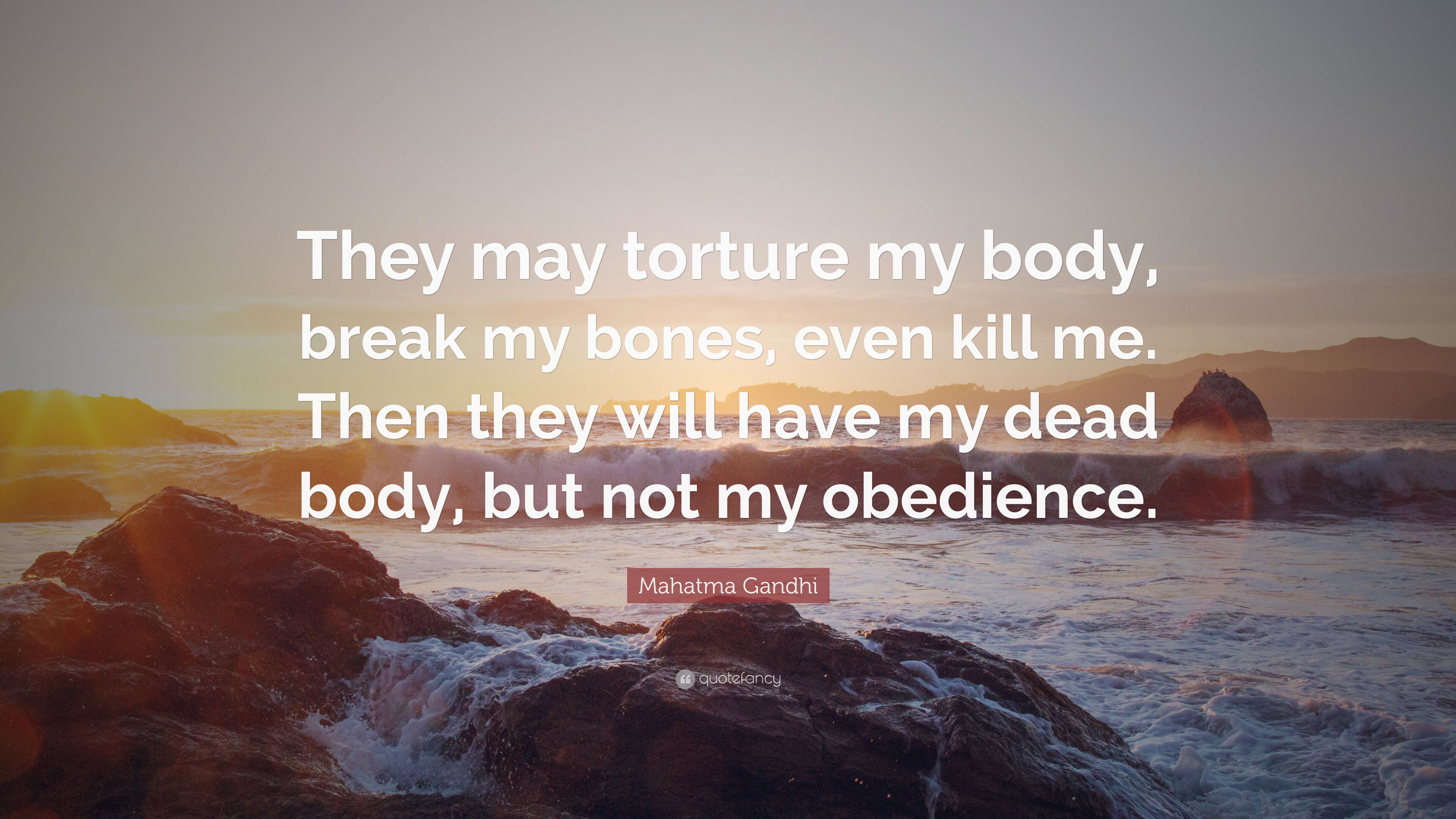 2044916-Mahatma-Gandhi-Quote-They-may-torture-my-body-break-my-bones-even.jpg