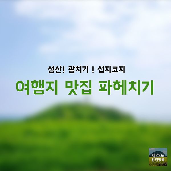 성산 광치기 섭지코지 여행지와 맛집 파헤치기 (1).jpg