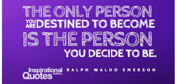 The Only person you are destined to become is the person you decide to be.jpg