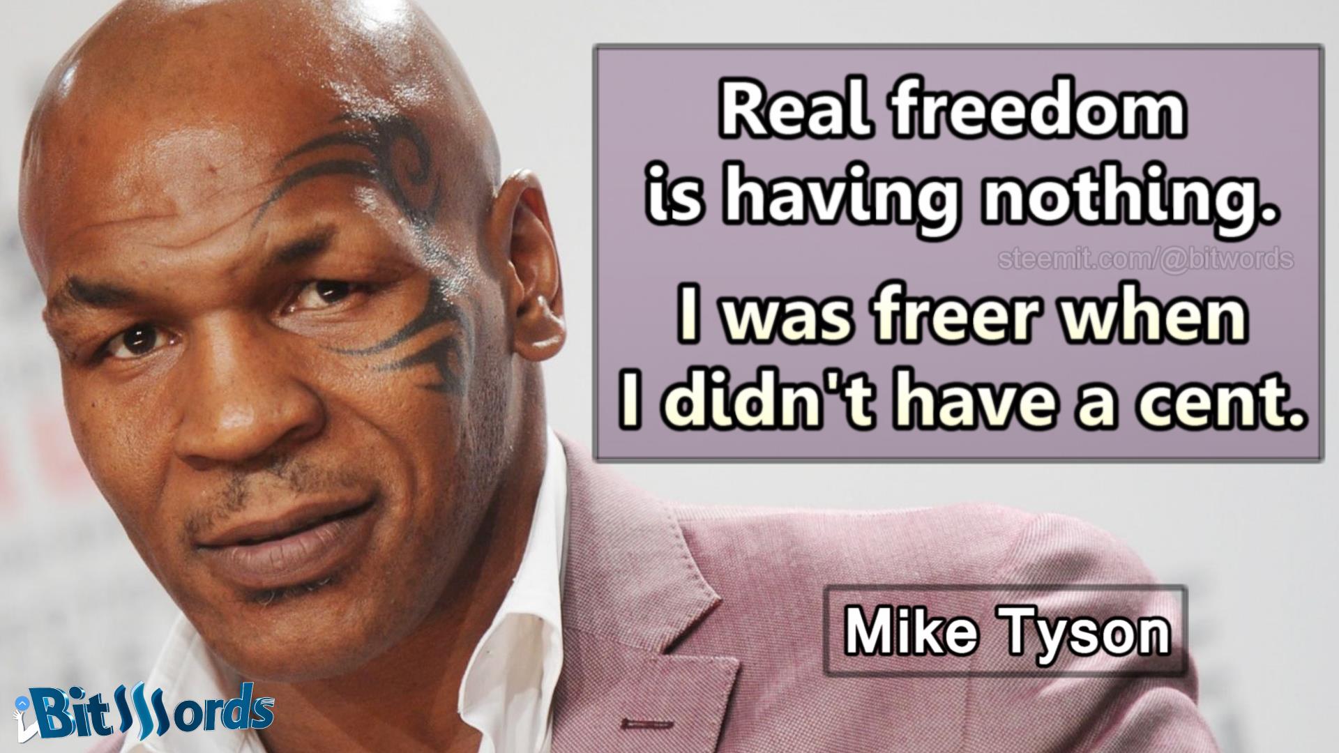 bitwords steemit quote of the day Real freedom is having nothing. I was freer when I didn't have a cent. mike tyson.jpg