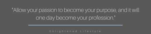 "Allow you passion to become your purpose, and it will one day become your profession.".png