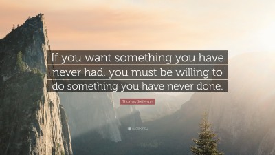 18771-Thomas-Jefferson-Quote-If-you-want-something-you-have-never-had.jpg