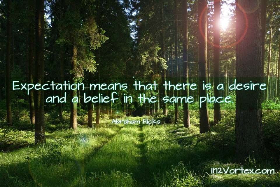 abraham hicks, in2vortex, Abraham-Hicks Followers. esther hicks,Expectation means that there is a desire + a belief in the same place..jpg