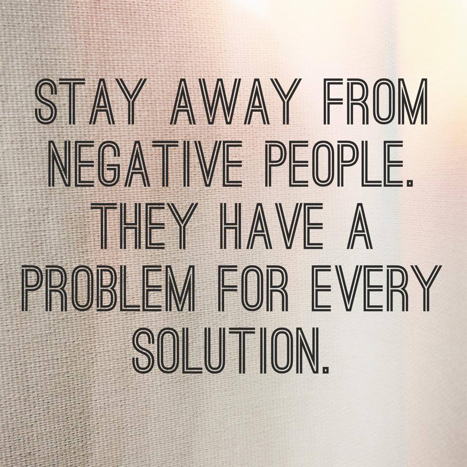 Life is way too short to be e consumed by negative people
