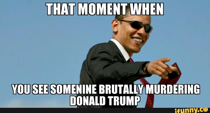 That-Moment-When-You-See-Somenine-Brutally-Murdering-Donald-Trump-Funny-Meme-Image.jpg