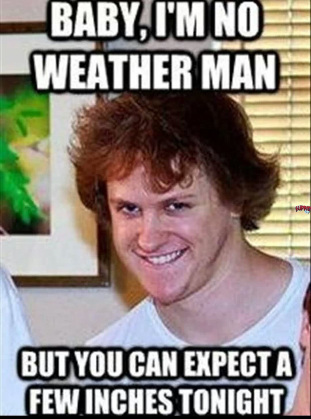 Baby-I-Am-No-Weather-Man-Funny-Shit-Meme-Image.jpg