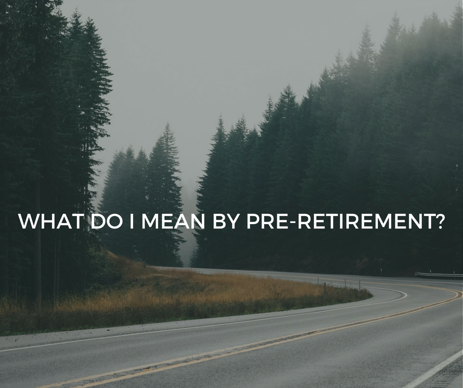 WHAT DO I MEAN BY PRE-RETIREMENT_.png