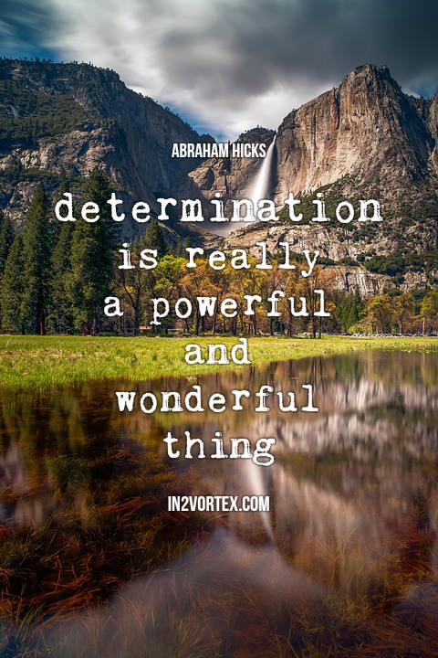 abraham-hicks, in2vortex, esther hicks, #abrahamhicks, lawofattraction, determination is really a powerful and wonderful thing.jpg