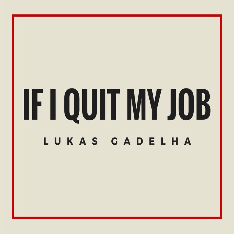 Lukas gadhela If I Quit My Day Job.jpg