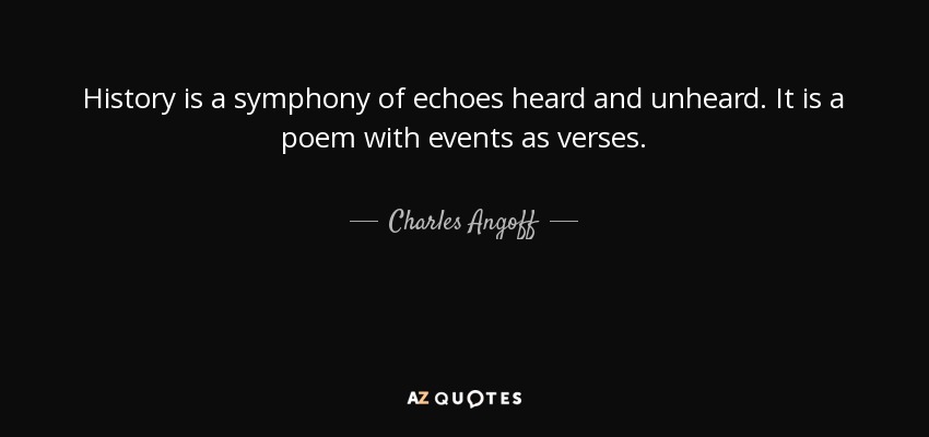 quote-history-is-a-symphony-of-echoes-heard-and-unheard-it-is-a-poem-with-events-as-verses-charles-angoff-91-0-027.jpg