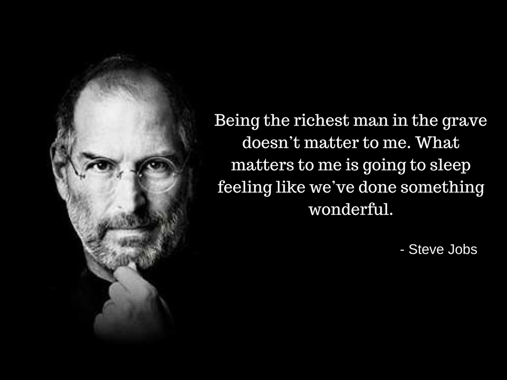 Being the richest man in the grave doesn’t matter to me. What matters to me is going to sleep feeling like we’ve done something wonderful..jpg