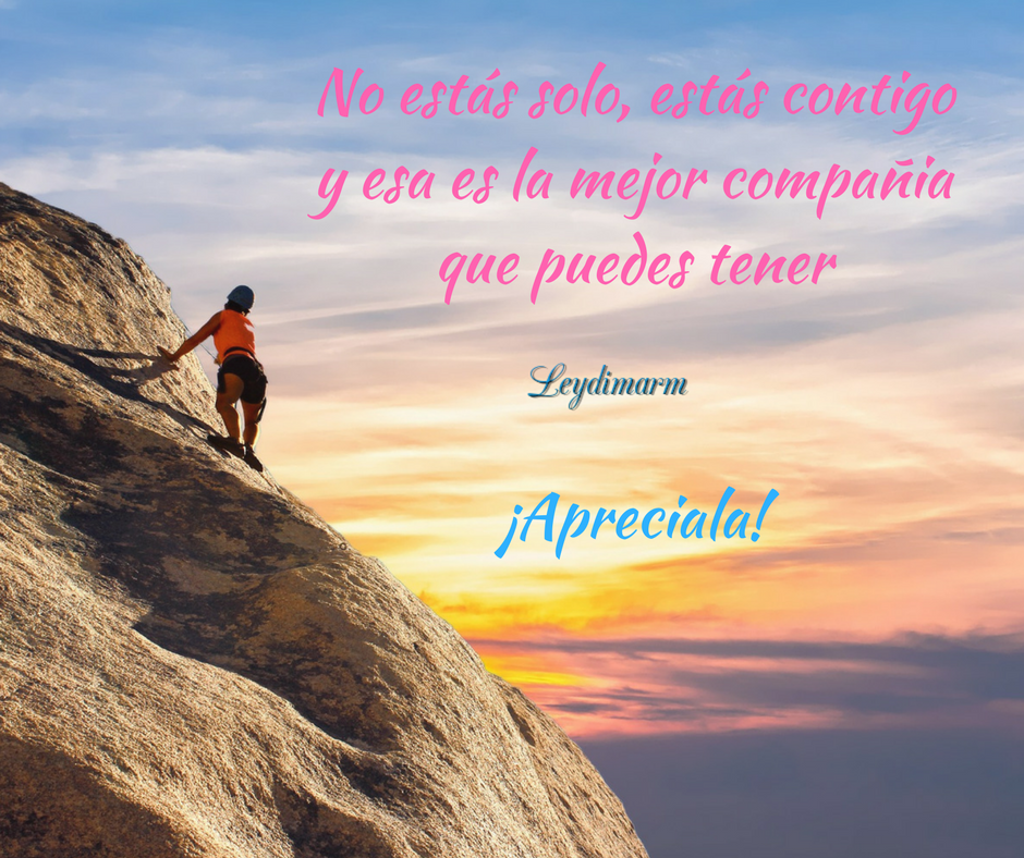 No estás solo, estás contigoy esa es la mejor compañiaque puedes tener¡Apreciala! (1).png