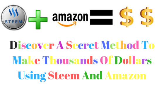 Discover A Secret Method To Make Thousands Of Dollars Using Steem And Amazon (1).png