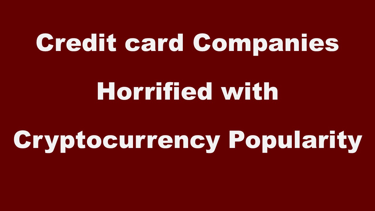 Credit card Companies Horrified with Cryptocurrency Popularity.jpg