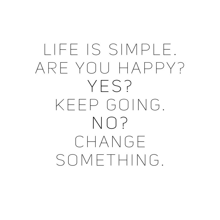 life-is-simple-are-you-happy-yes-keep-going-no-change-something.jpg