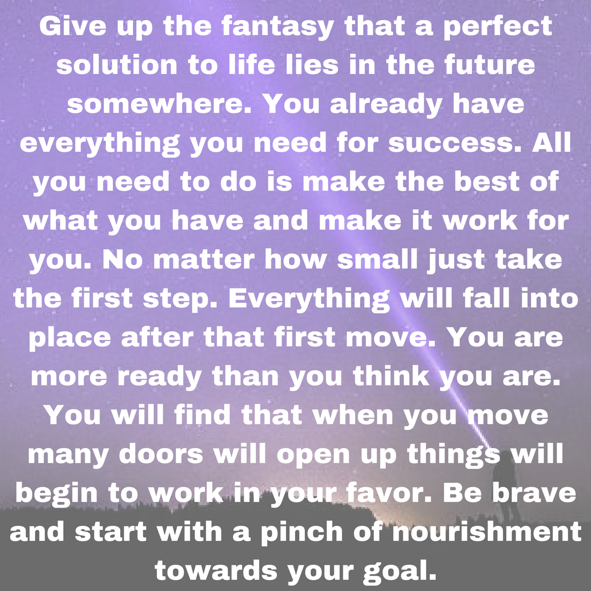 Give up the fantasy that a perfect solution to life lies in the future somewhere. You already have everything you need for success. All you need to do is make the best of what you have and make it work for you. .png