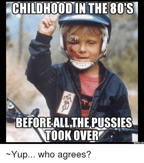 childhood-in-the-80s-before-allthe-pussies-took-over-addtet-12400410.png
