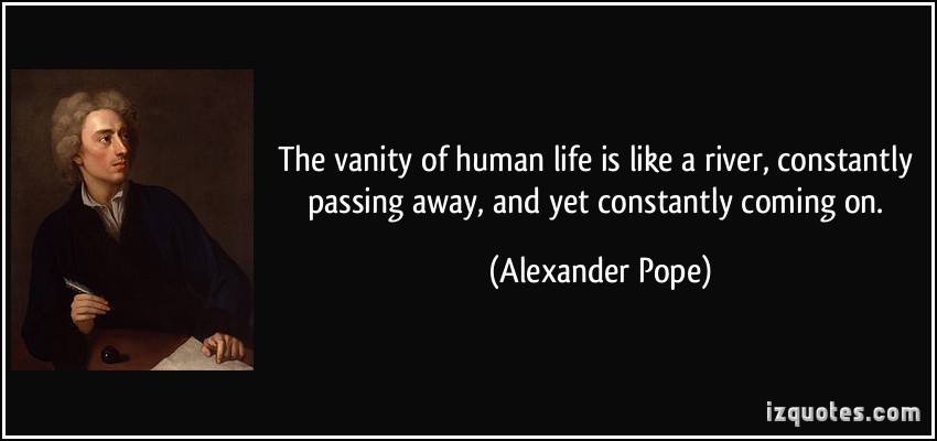 quote-the-vanity-of-human-life-is-like-a-river-constantly-passing-away-and-yet-constantly-coming-on-alexander-pope-332179.jpg