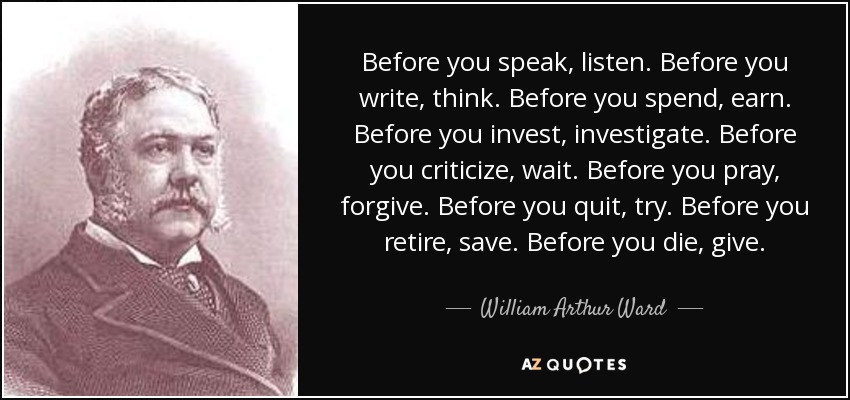 quote-before-you-speak-listen-before-you-write-think-before-you-spend-earn-before-you-invest-william-arthur-ward-39-99-05.jpg