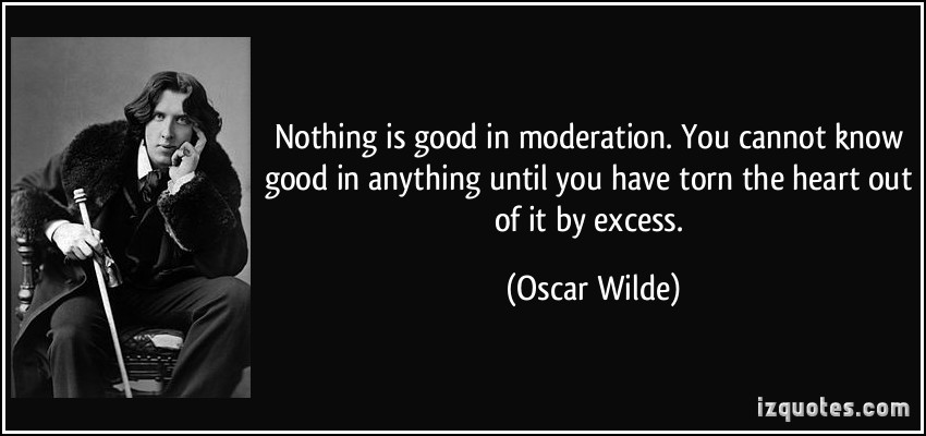 quote-nothing-is-good-in-moderation-you-cannot-know-good-in-anything-until-you-have-torn-the-heart-out-oscar-wilde-335237.jpg