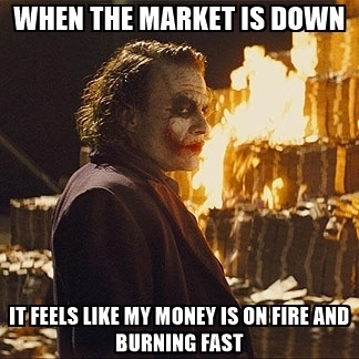 when-the-market-is-down-it-feels-like-my-money-is-on-fire-and-burning-fast.jpg