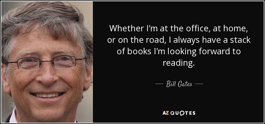 quote-whether-i-m-at-the-office-at-home-or-on-the-road-i-always-have-a-stack-of-books-i-m-bill-gates-61-40-56.jpg