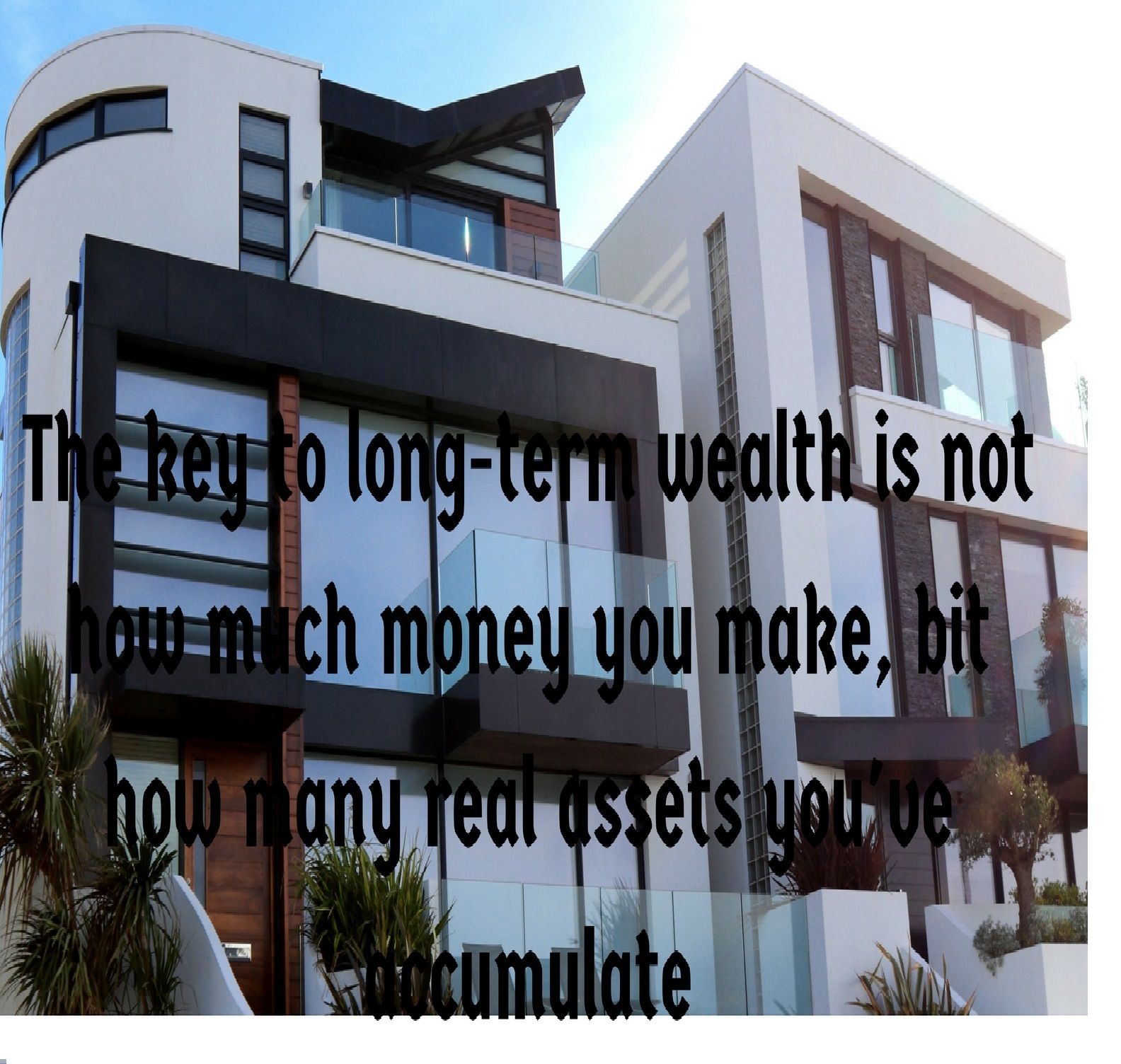 The key to long-term wealth is not how much money you make, but how many real assets you've accumulate.jpg