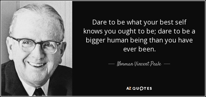 quote-dare-to-be-what-your-best-self-knows-you-ought-to-be-dare-to-be-a-bigger-human-being-norman-vincent-peale-105-91-08.jpg