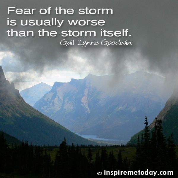 Fear of the storm is usually worse than the storm itself.jpg