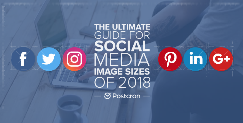 The-Ultimate-Guide-for-Social-Media-Image-Dimensions-For-2018.png