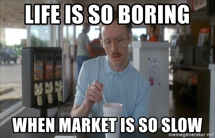 life-is-so-boring-when-market-is-so-slow.jpg