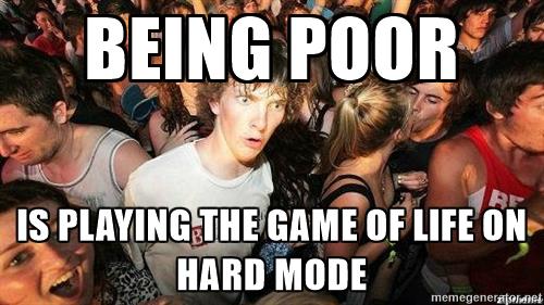 -sudden-clarity-clarence-being-poor-is-playing-the-game-of-life-on-hard-mode.jpg