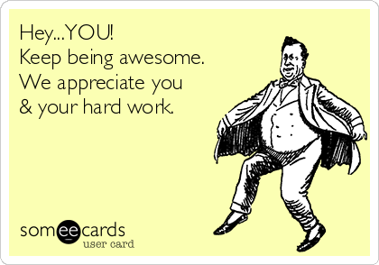 heyyou-keep-being-awesome-we-appreciate-you-your-hard-work-a323b.png