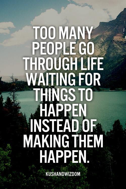 Make Things Happen Since No One Else Will Do That For You Steemit