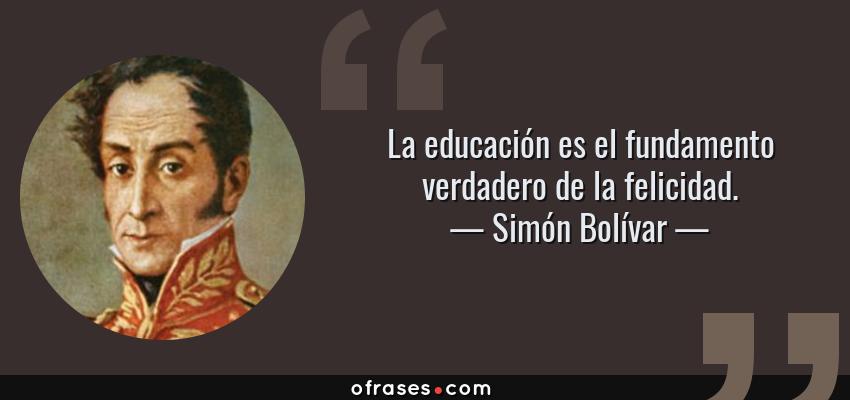 7279-frase-la-educacion-es-el-fundamento-verdadero-de-la-felicidadsimon-bolivar.jpg