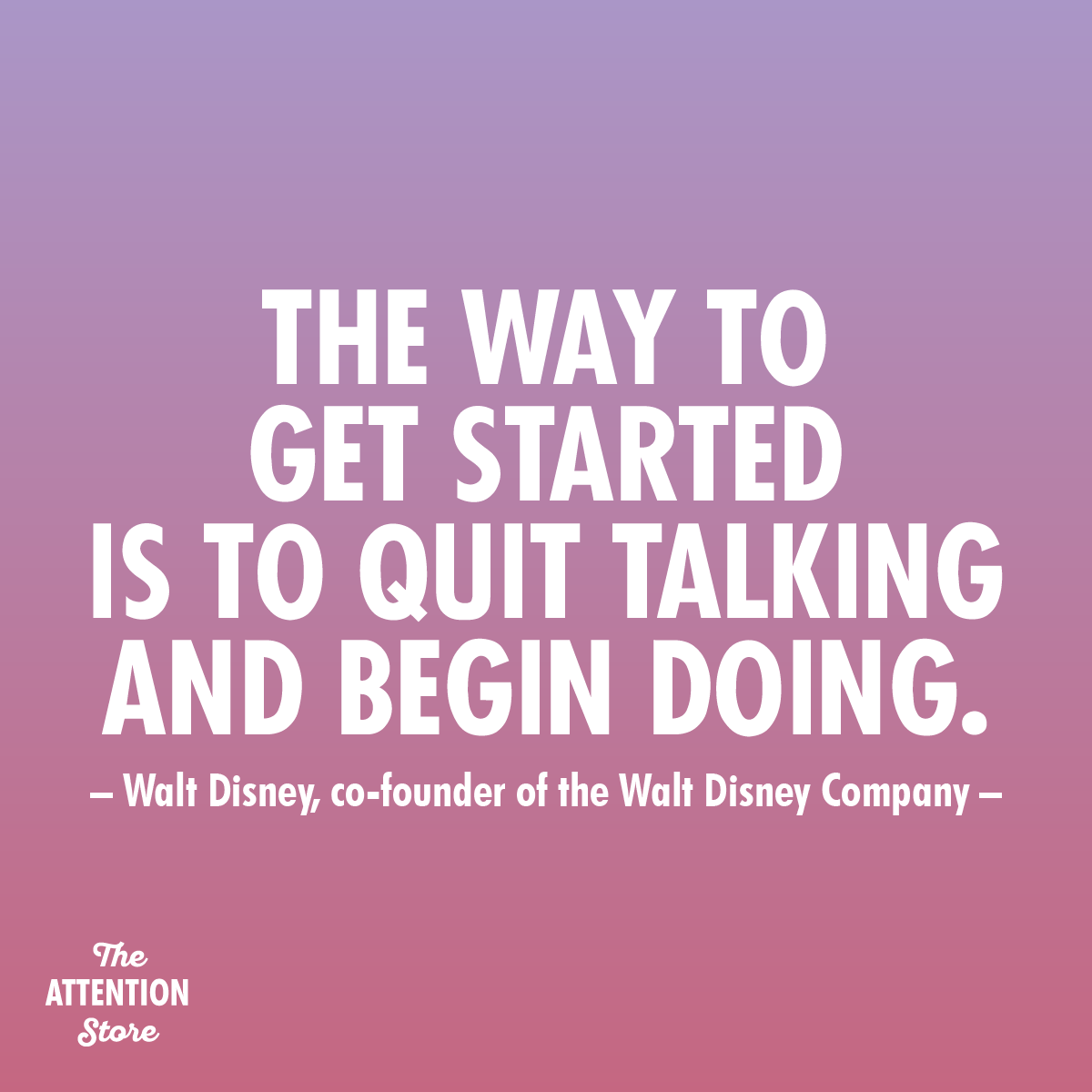 0 - The way to get started is to quit talking and being doing.png