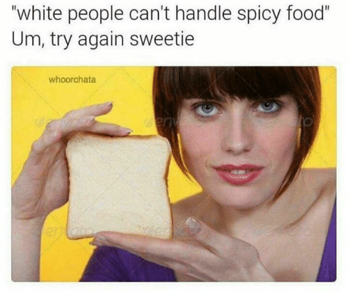 white-people-cant-handle-spicy-food-um-try-again-sweetie-9617120.png