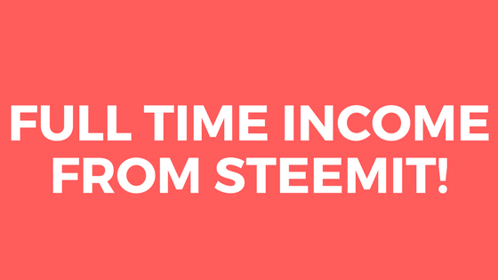 FULL TIME INCOME FROM STEEMIT!.png