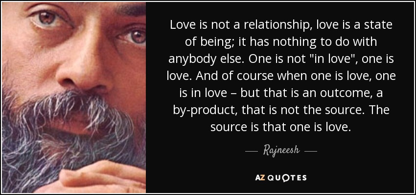 quote-love-is-not-a-relationship-love-is-a-state-of-being-it-has-nothing-to-do-with-anybody-rajneesh-50-65-07.jpg