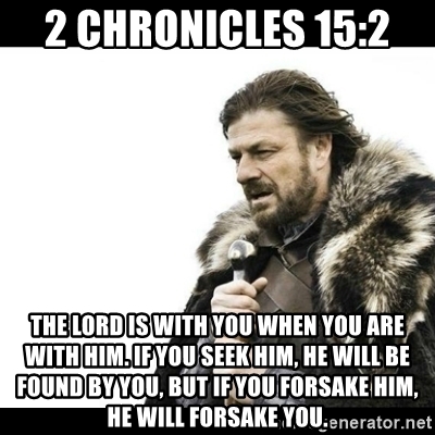 2-chronicles-152-the-lord-is-with-you-when-you-are-with-him-if-you-seek-him-he-will-be-found-by-you-.jpg