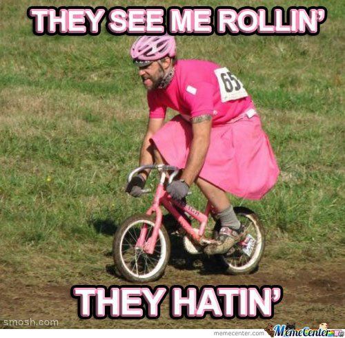 They-see-me-roooin-they-hatinBike-Meme.jpg