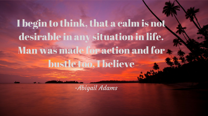 I begin to think, that a calm is not desirable in any situation in life. Man was made for action and for bustle too, I believe.png