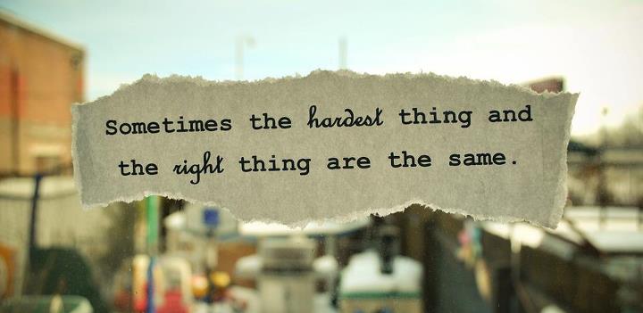 sometimes the hardest thing and the right thing are the same thing.jpg