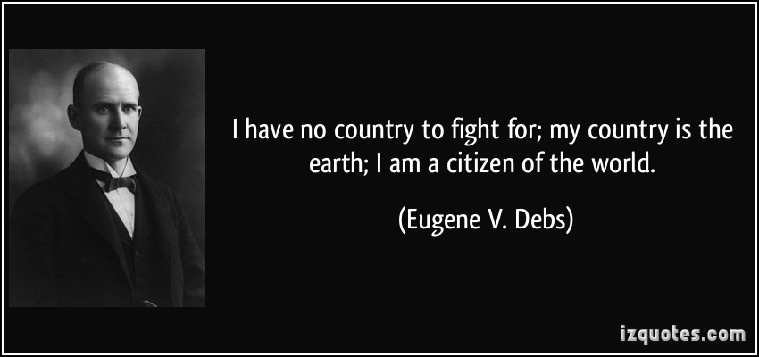 quote-i-have-no-country-to-fight-for-my-country-is-the-earth-i-am-a-citizen-of-the-world-eugene-v-debs-223373.jpg