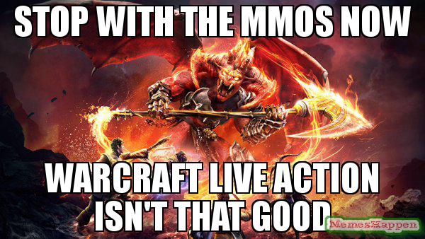 stop-with-the-MMOs-now-warcraft-live-action-isn39t-that-good-meme-53423.jpg