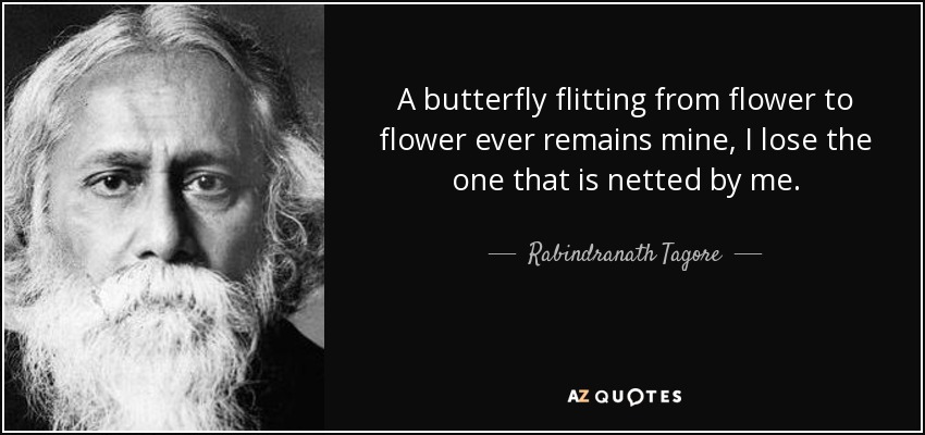 quote-a-butterfly-flitting-from-flower-to-flower-ever-remains-mine-i-lose-the-one-that-is-rabindranath-tagore-94-21-27.jpg