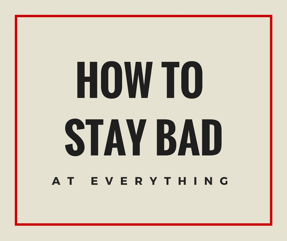 How To Stay Bad At Everything.jpg