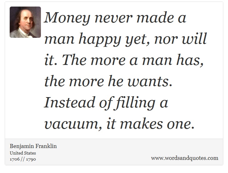 quotes-money-never-made-a-man-happy-yet-nor-will-it-th-benjamin-franklin-2900.jpg